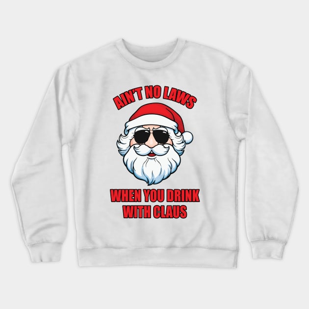 Ain't No Laws When You Drink with Claus Crewneck Sweatshirt by JustCreativity